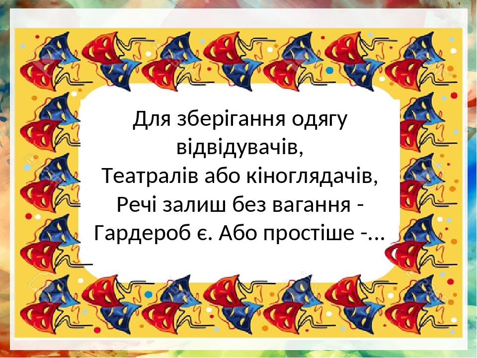 Для зберігання одягу відвідувачів, Театралів або кіноглядачів, Речі залиш без вагання - Гардероб є. Або простіше -...