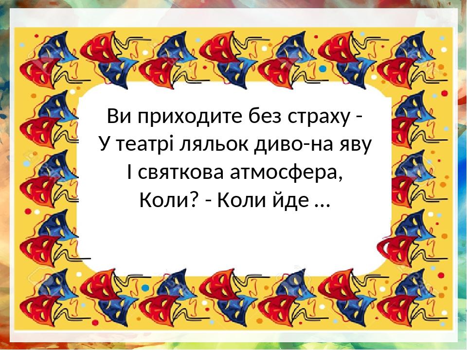 Ви приходите без страху - У театрі ляльок диво-на яву І святкова атмосфера, Коли? - Коли йде …