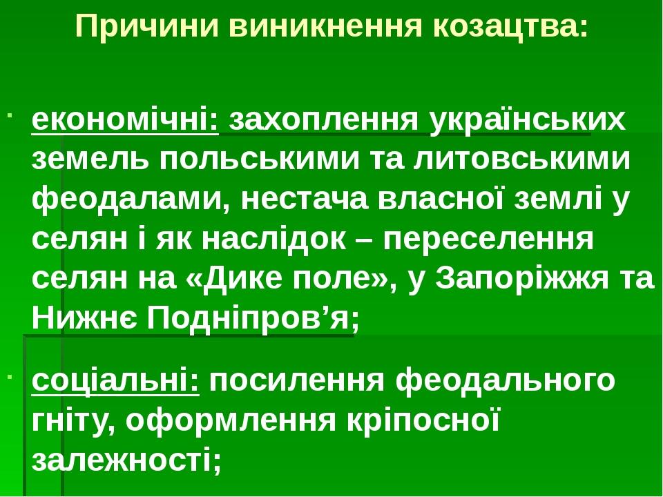 Причини виникнення козацтва: економічні: захоплення українських земель польськими та литовськими феодалами, нестача власної землі у селян і як насл...