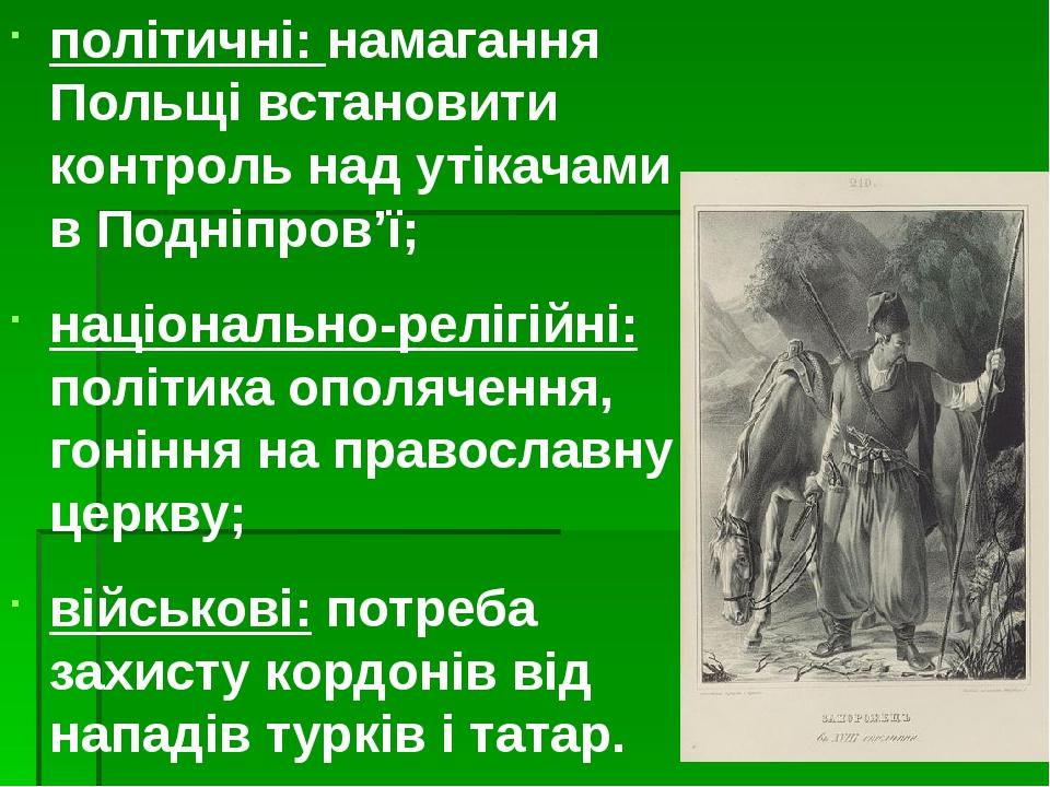 політичні: намагання Польщі встановити контроль над утікачами в Подніпров’ї; національно-релігійні: політика ополячення, гоніння на православну цер...