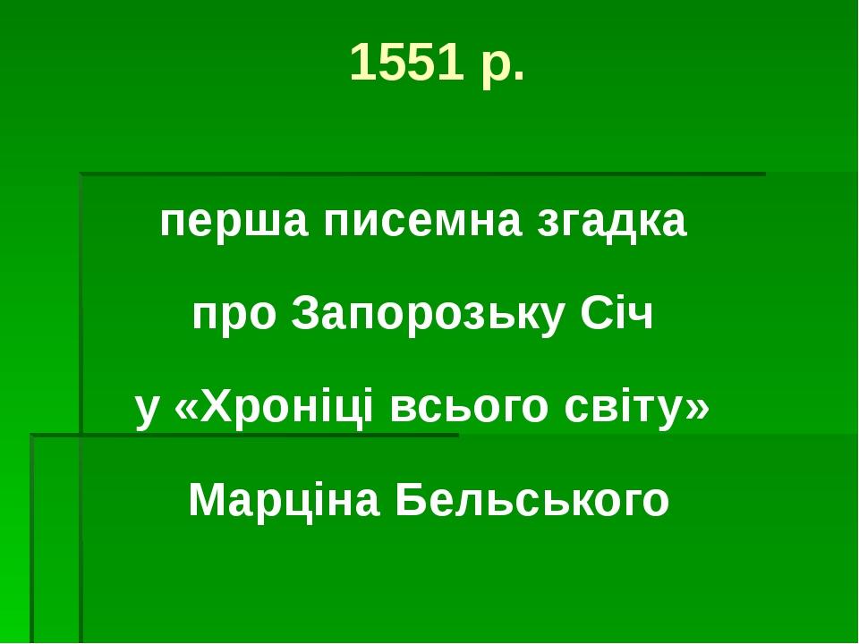 1551 р. перша писемна згадка про Запорозьку Січ у «Хроніці всього світу» Марціна Бельського