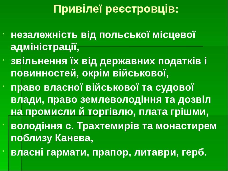 Привілеї реєстровців: незалежність від польської місцевої адміністрації, звільнення їх від державних податків і повинностей, окрім військової, прав...