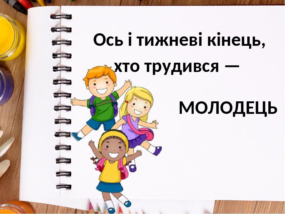 Ось і тижневі кінець, хто трудився — МОЛОДЕЦЬ