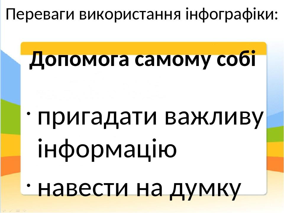 Переваги використання інфографіки: Допомога самому собі пригадати важливу інформацію навести на думку структурувати виклад матеріалу виділити найго...