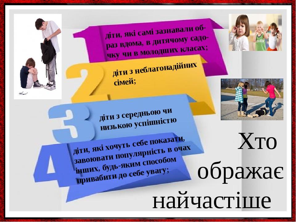 діти, які самі зазнавали об-раз вдома, в дитячому садо-чку чи в молодших класах; діти з неблагонадійних сімей; діти, які хочуть себе показати, заво...