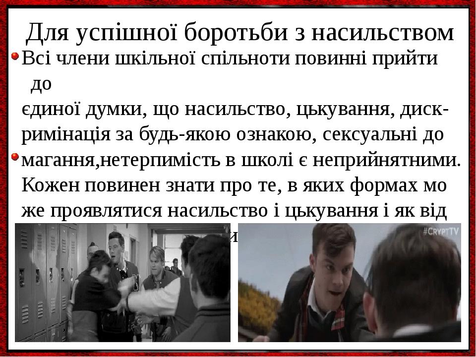 Всі члени шкільної спільноти повинні прийти до єдиної думки, що насильство, цькування, диск- римінація за будь-якою ознакою, сексуальні до магання,...