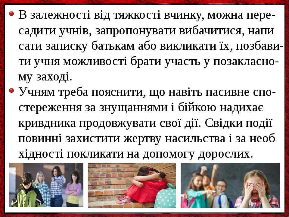 В залежності від тяжкості вчинку, можна пере- садити учнів, запропонувати вибачитися, напи сати записку батькам або викликати їх, позбави- ти учня ...