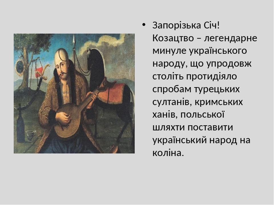 Запорізька Січ! Козацтво – легендарне минуле українського народу, що упродовж століть протидіяло спробам турецьких султанів, кримських ханів, польс...