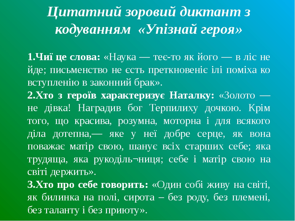 Цитатний зоровий диктант з кодуванням «Упізнай героя» 1.Чиї це слова: «Наука — теє-то як його — в ліс не йде; письменство не єсть преткновеніє ілі ...