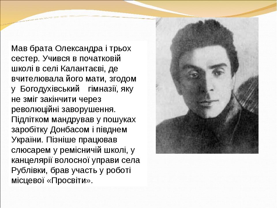 Мав брата Олександра і трьох сестер. Учився в початковій школі в селі Калантаєві, де вчителювала його мати, згодом у  Богодухівський г гімназії, як...
