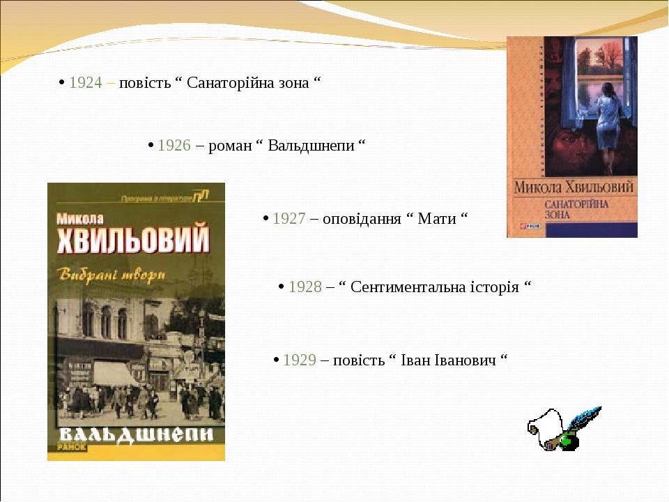 1924 – повість “ Санаторійна зона “ 1926 – роман “ Вальдшнепи “ 1927 – оповідання “ Мати “ 1928 – “ Сентиментальна історія “ 1929 – повість “ Іван ...