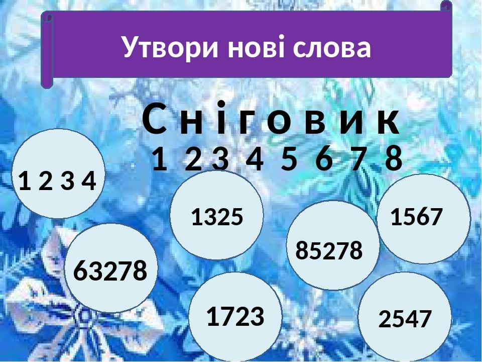 Утвори нові слова С н і г о в и к 1 2 3 4 5 6 7 8 1567 1325 2547 1723 85278 1 2 3 4 63278