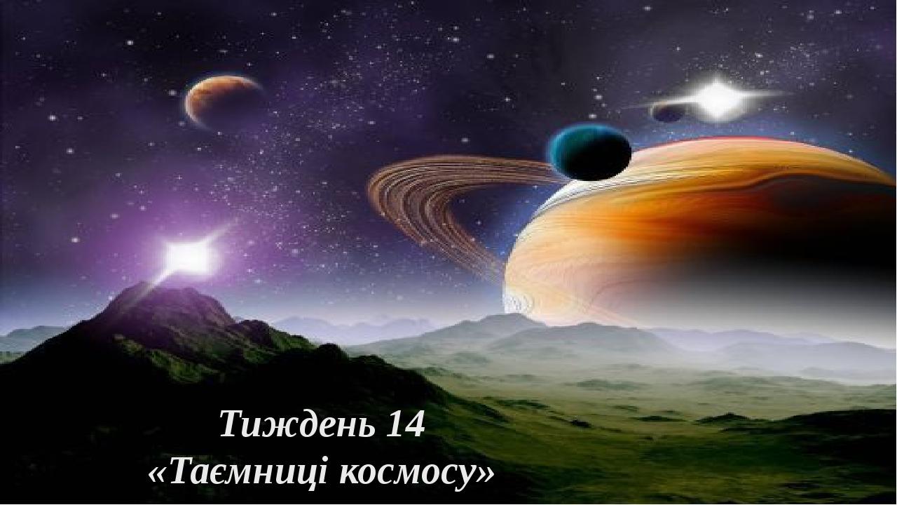 Тиждень 14 «Таємниці космосу»