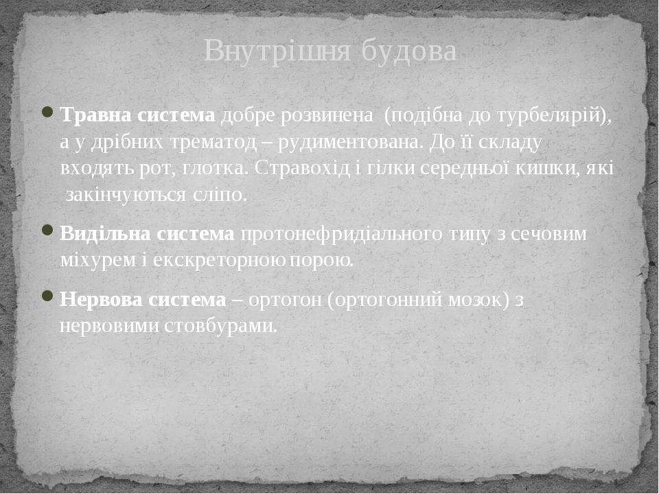 Травна система добре розвинена (подібна до турбелярій), а у дрібних трематод – рудиментована. До її складу входять рот, глотка. Стравохід і гілки с...