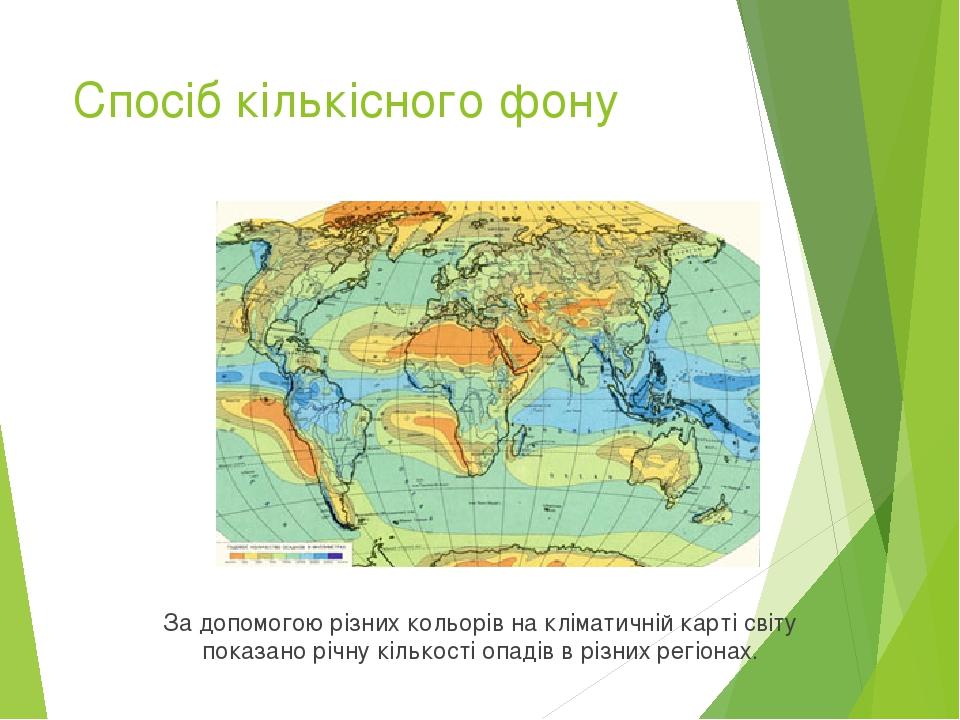 Спосіб кількісного фону За допомогою різних кольорів на кліматичній карті світу показано річну кількості опадів в різних регіонах.