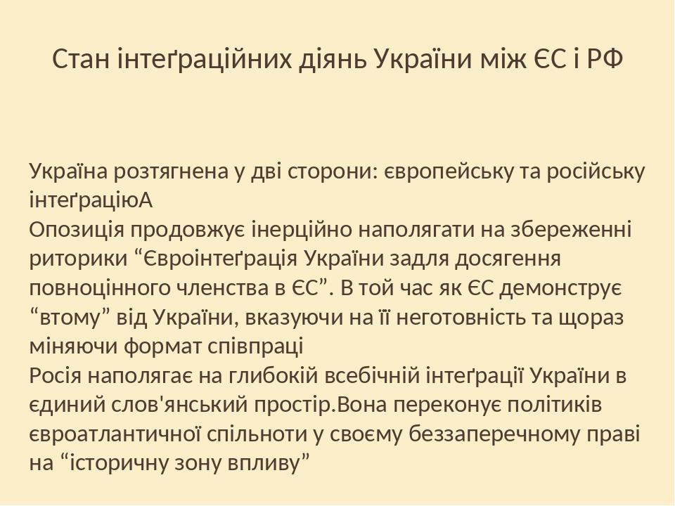 Стан інтеґраційних діянь України між ЄС і РФ Україна розтягнена у дві сторони: європейську та російську інтеґрацію  Опозиція продовжує інерційно на...