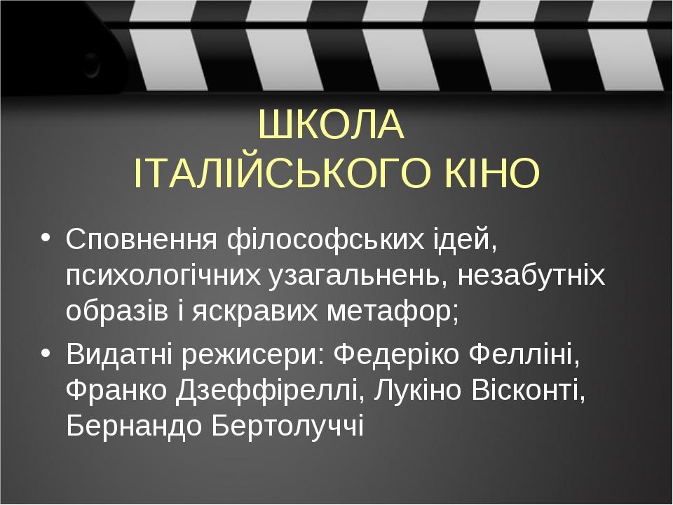 ШКОЛА ІТАЛІЙСЬКОГО КІНО Сповнення філософських ідей, психологічних узагальнень, незабутніх образів і яскравих метафор; Видатні режисери: Федеріко Ф...