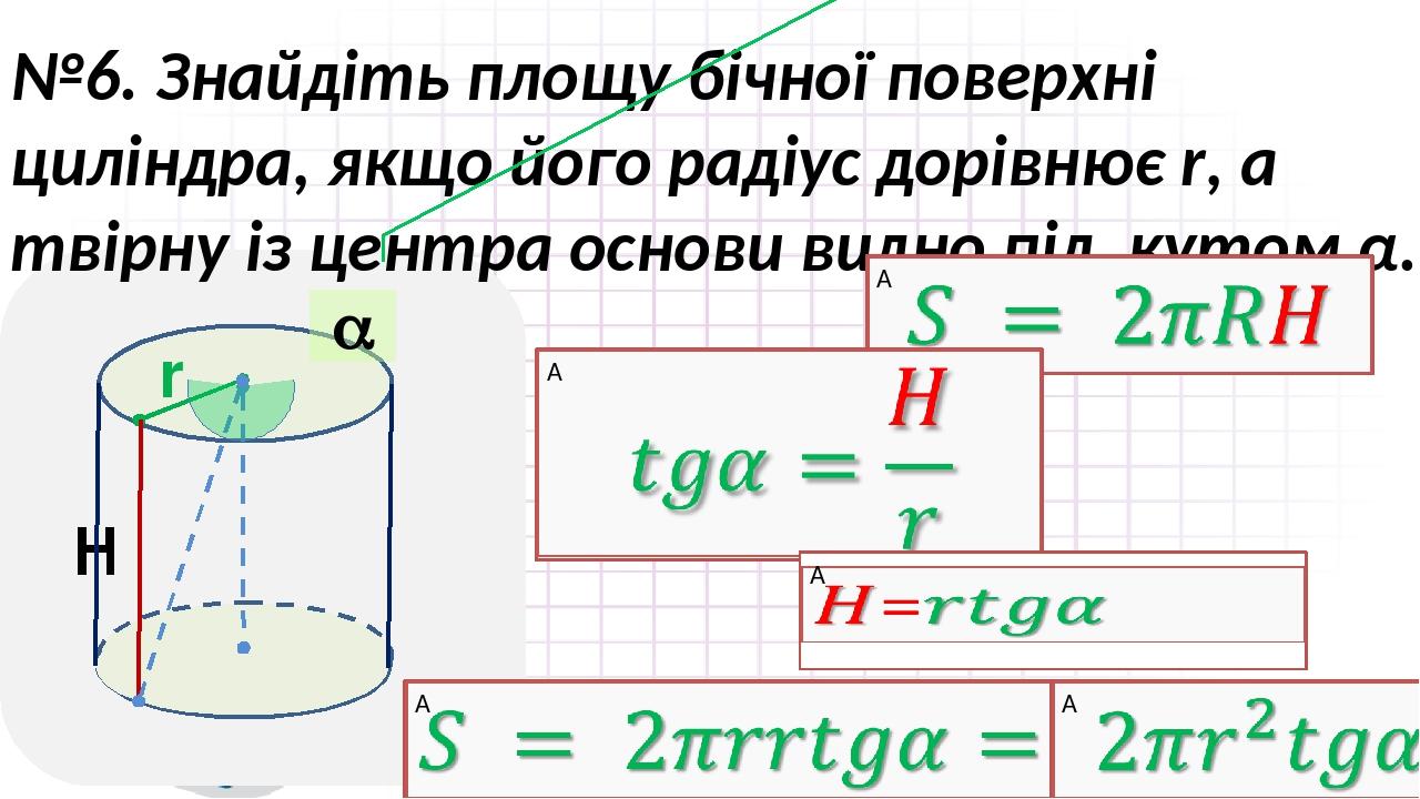 №6. Знайдіть площу бічної поверхні циліндра, якщо його радіус дорівнює r, а твірну із центра основи видно під кутом α. H  r
