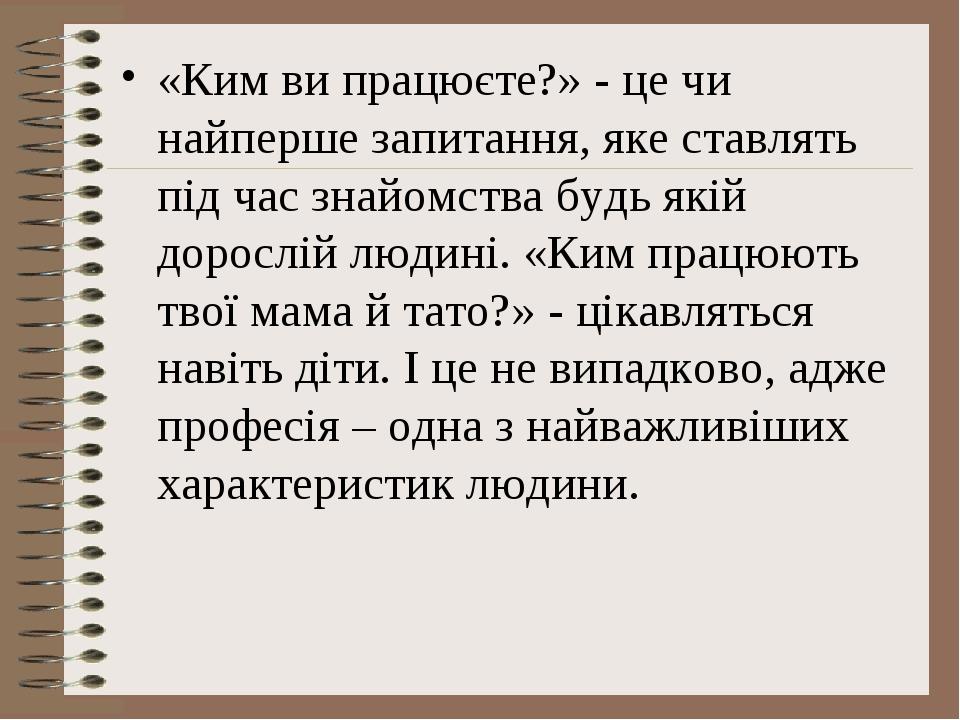 «Ким ви працюєте?» - це чи найперше запитання, яке ставлять під час знайомства будь якій дорослій людині. «Ким працюють твої мама й тато?» - цікавл...