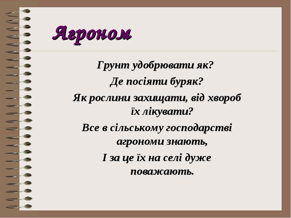 Агроном Грунт удобрювати як? Де посіяти буряк? Як рослини захищати, від хвороб їх лікувати? Все в сільському господарстві агрономи знають, І за це ...