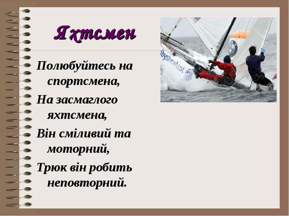 Яхтсмен Полюбуйтесь на спортсмена, На засмаглого яхтсмена, Він сміливий та моторний, Трюк він робить неповторний.
