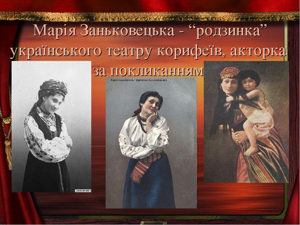 Марія Заньковецька - “родзинка” українського театру корифеїв, акторка за покликанням.