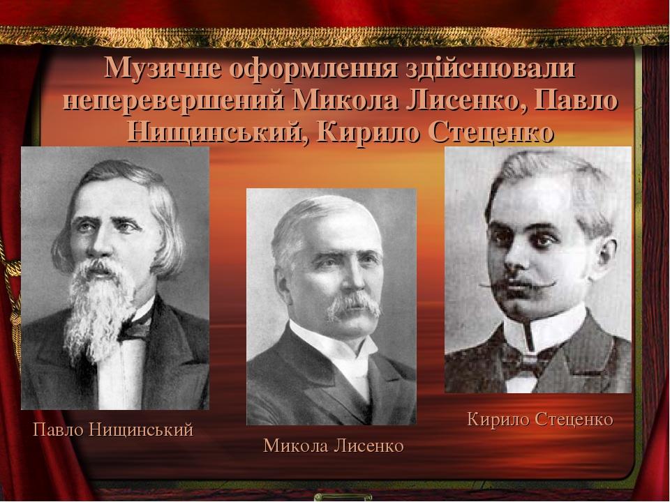 Музичне оформлення здійснювали неперевершений Микола Лисенко, Павло Нищинський, Кирило Стеценко Микола Лисенко Кирило Стеценко Павло Нищинський