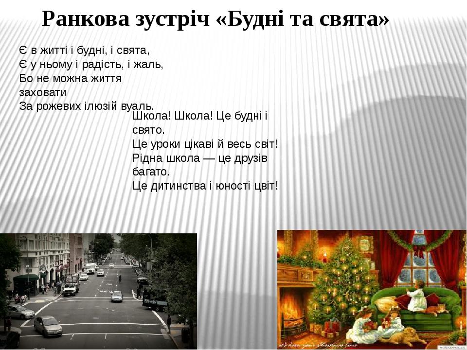 Ранкова зустріч «Будні та свята» Є в житті і будні, і свята, Є у ньому і радість, і жаль, Бо не можна життя заховати За рожевих ілюзій вуаль. Школа...