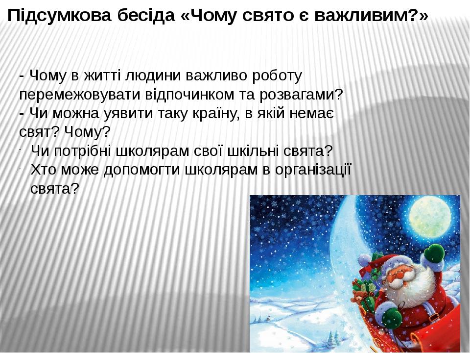 Підсумкова бесіда «Чому свято є важливим?» - Чому в житті людини важливо роботу перемежовувати відпочинком та розвагами? - Чи можна уявити таку кра...