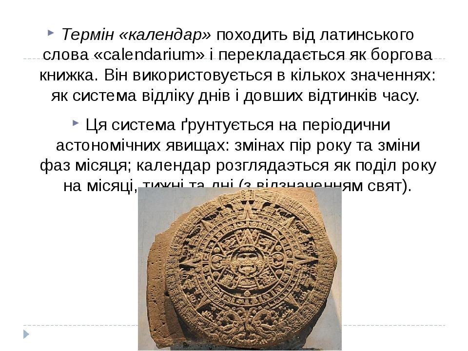 Термін «календар» походить від латинського слова «calendarium» і перекладається як боргова книжка. Він використовується в кількох значеннях: як сис...