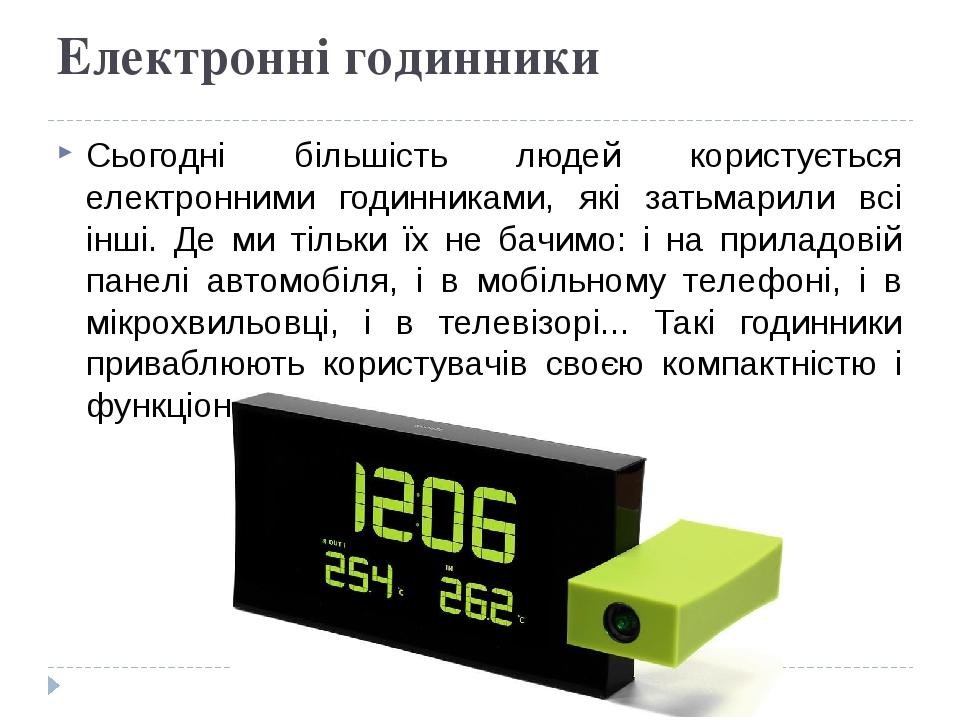 Електронні годинники Сьогодні більшість людей користується електронними годинниками, які затьмарили всі інші. Де ми тільки їх не бачимо: і на прила...