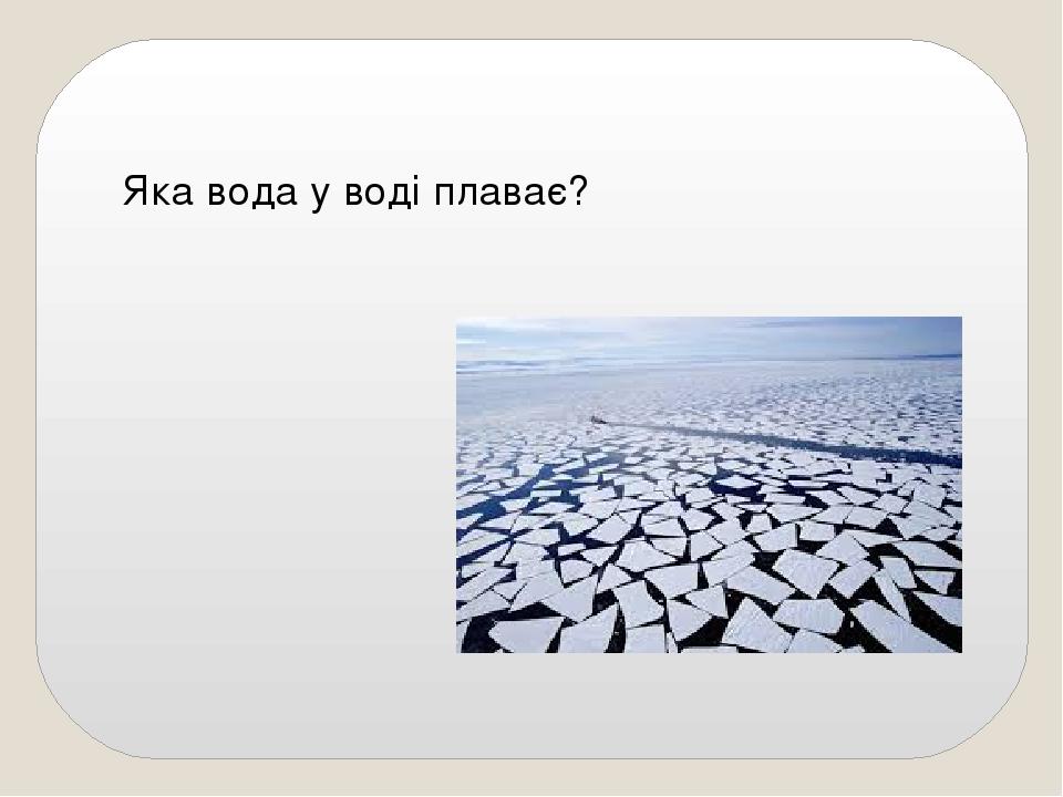 Яка вода у воді плаває?