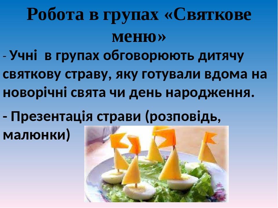 Робота в групах «Святкове меню» - Учні в групах обговорюють дитячу святкову страву, яку готували вдома на новорічні свята чи день народження. - Пре...