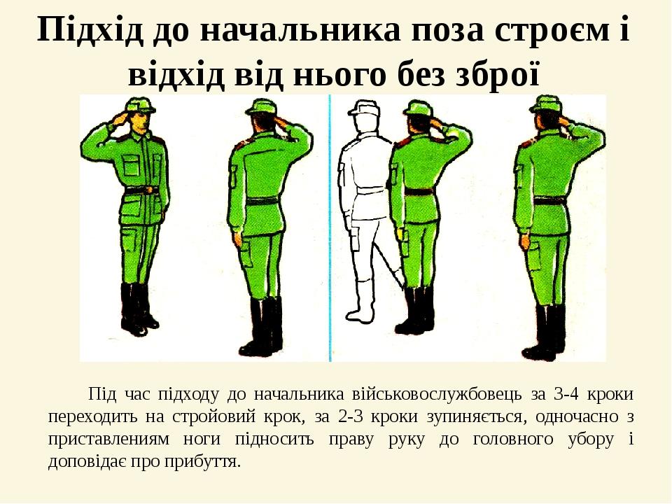Підхід до начальника поза строєм і відхід від нього без зброї Під час підходу до начальника військовослужбовець за 3-4 кроки переходить на стройови...