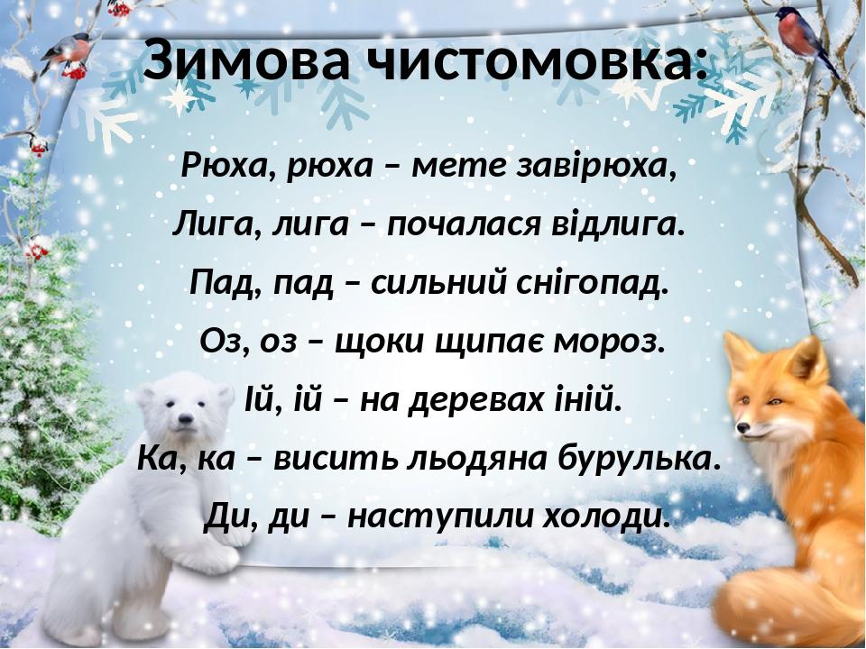 Зимова чистомовка: Рюха, рюха – мете завірюха, Лига, лига – почалася відлига. Пад, пад – сильний снігопад. Оз, оз – щоки щипає мороз. Ій, ій – на д...