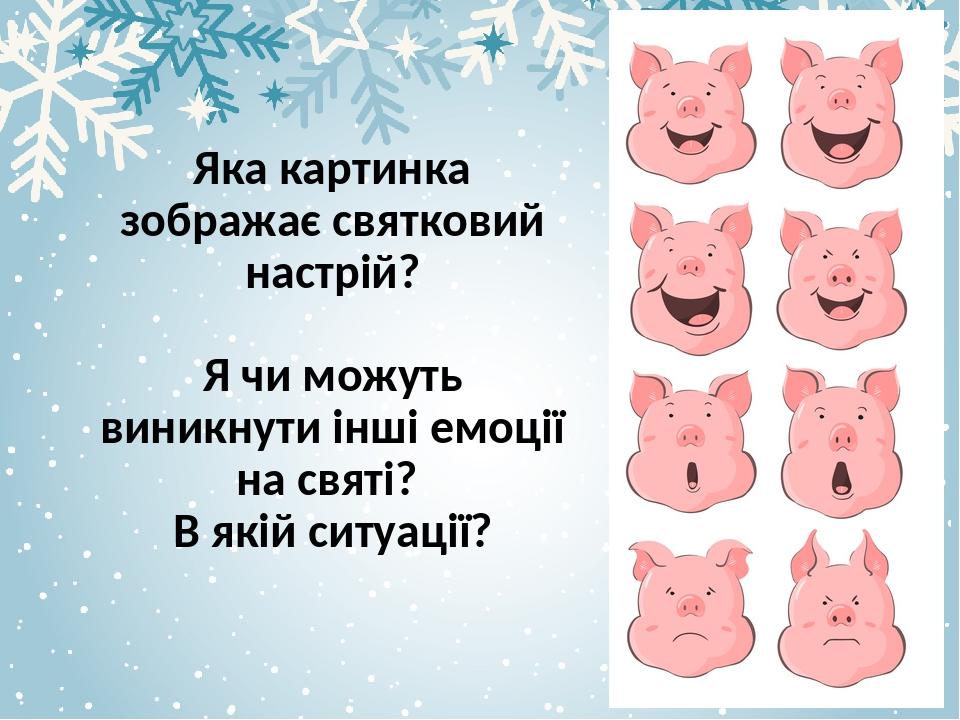 Яка картинка зображає святковий настрій? Я чи можуть виникнути інші емоції на святі? В якій ситуації?