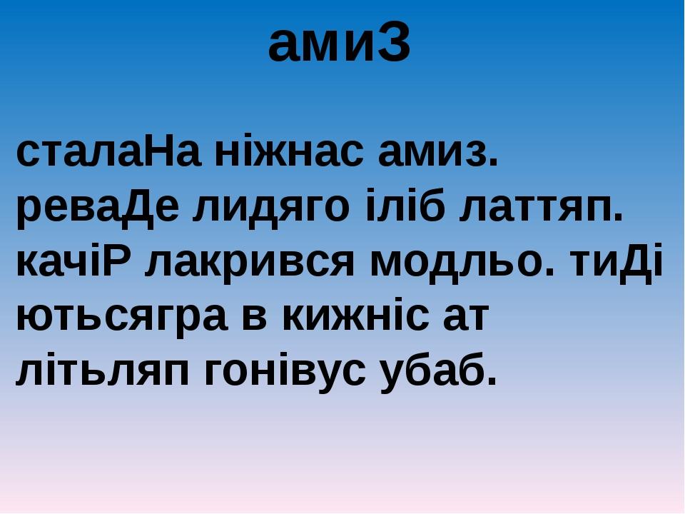 амиЗ сталаНа ніжнас амиз. реваДе лидяго іліб латтяп. качіР лакрився модльо. тиДі ютьсягра в кижніс ат літьляп гонівус убаб.