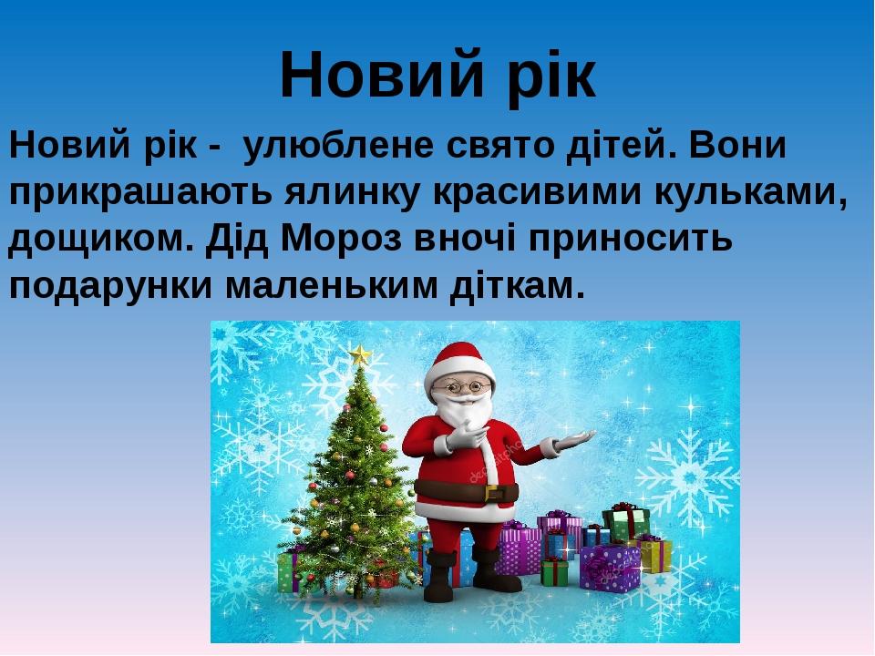 Новий рік Новий рік - улюблене свято дітей. Вони прикрашають ялинку красивими кульками, дощиком. Дід Мороз вночі приносить подарунки маленьким діткам.