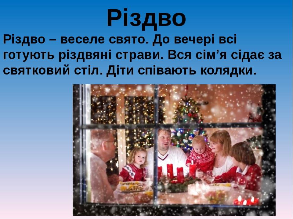 Різдво Різдво – веселе свято. До вечері всі готують різдвяні страви. Вся сім’я сідає за святковий стіл. Діти співають колядки.
