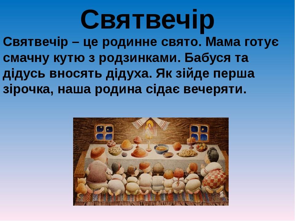 Святвечір Святвечір – це родинне свято. Мама готує смачну кутю з родзинками. Бабуся та дідусь вносять дідуха. Як зійде перша зірочка, наша родина с...