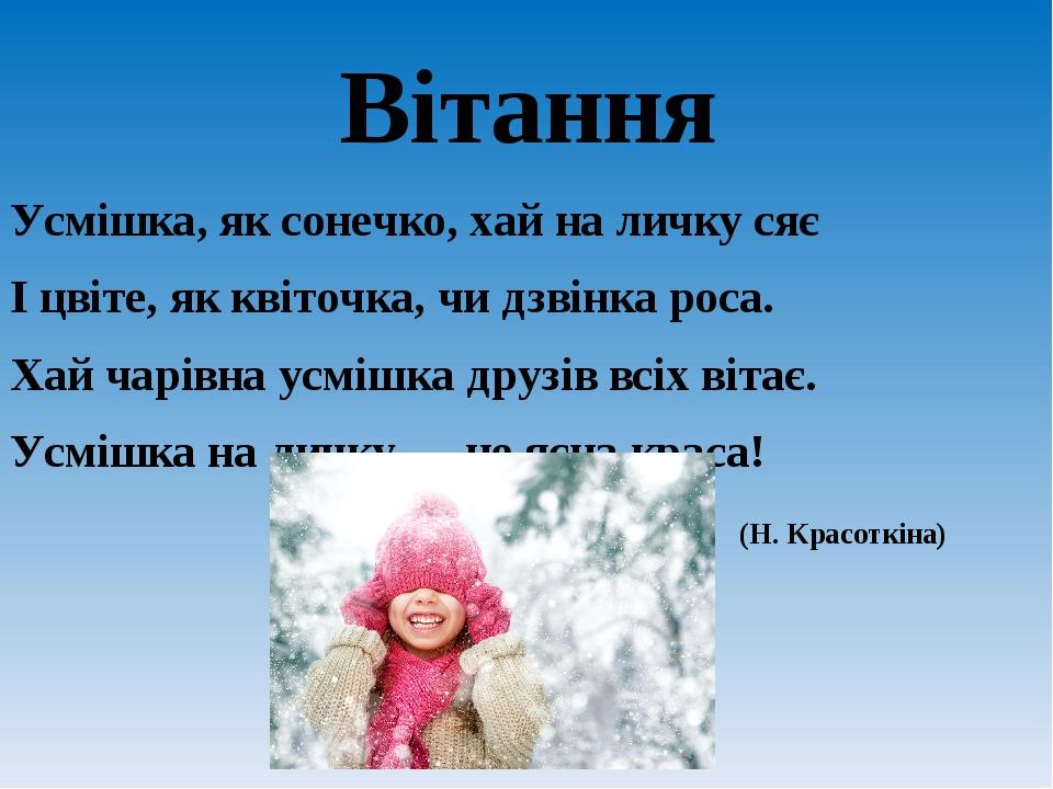 Вітання Усмішка, як сонечко, хай на личку сяє І цвіте, як квіточка, чи дзвінка роса. Хай чарівна усмішка друзів всіх вітає. Усмішка на личку — це я...