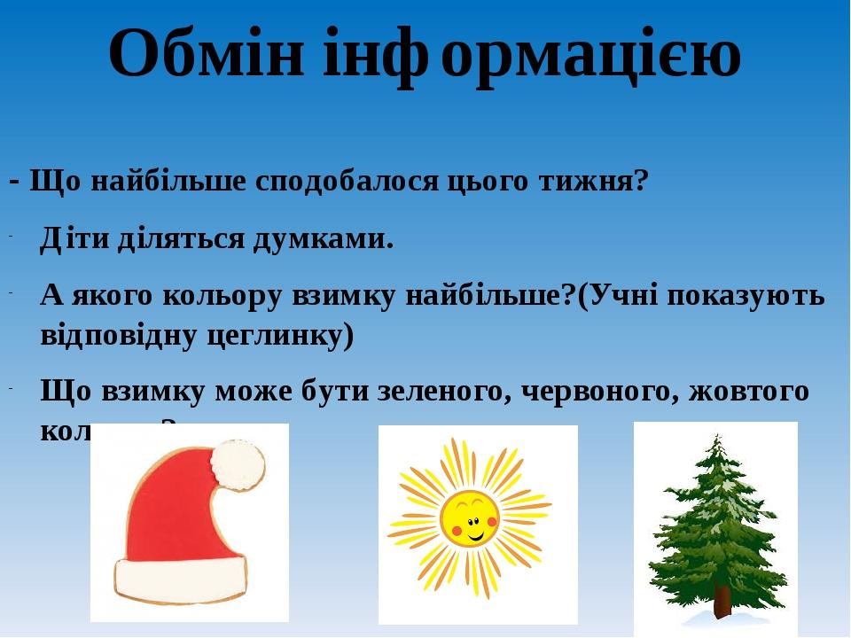 Обмін інформацією - Що найбільше сподобалося цього тижня? Діти діляться думками. А якого кольору взимку найбільше?(Учні показують відповідну цеглин...