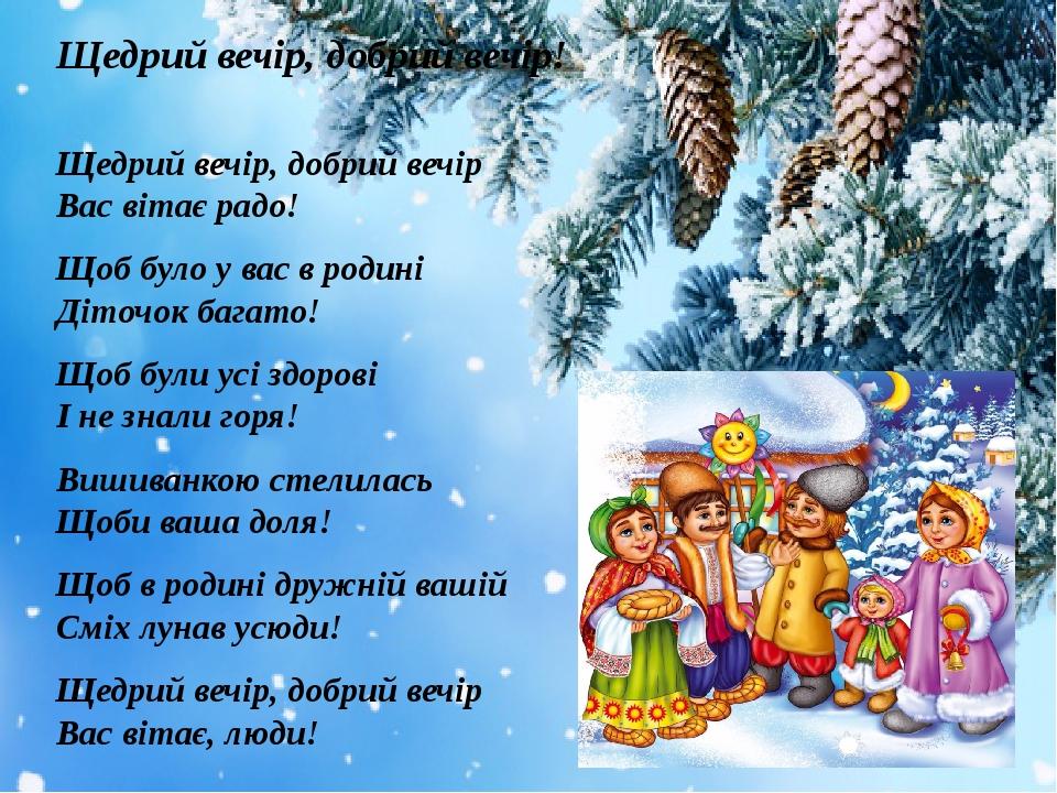 Щедрий вечір, добрий вечір! Щедрий вечір, добрий вечір  Вас вітає радо! Щоб було у вас в родині  Діточок багато! Щоб були усі здорові  І не знали г...