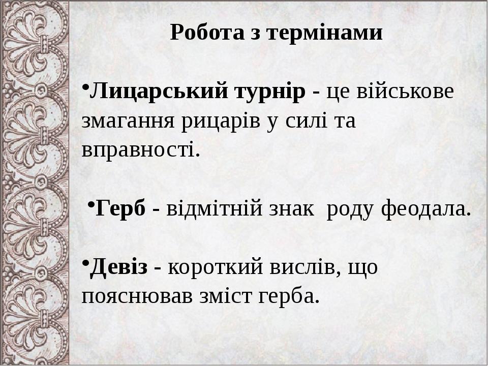 Робота з термінами Лицарський турнір - це військове змагання рицарів у силі та вправності. Герб - відмітній знак роду феодала. Девіз - короткий вис...