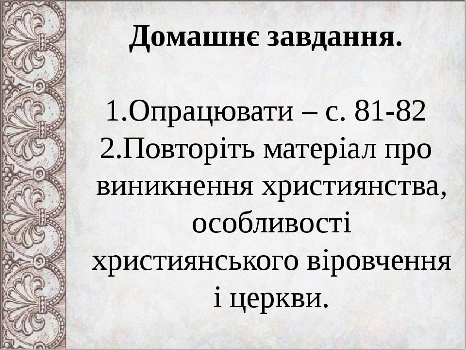 Домашнє завдання. Опрацювати – с. 81-82 Повторіть матеріал про виникнення християнства, особливості християнського віровчення і церкви.