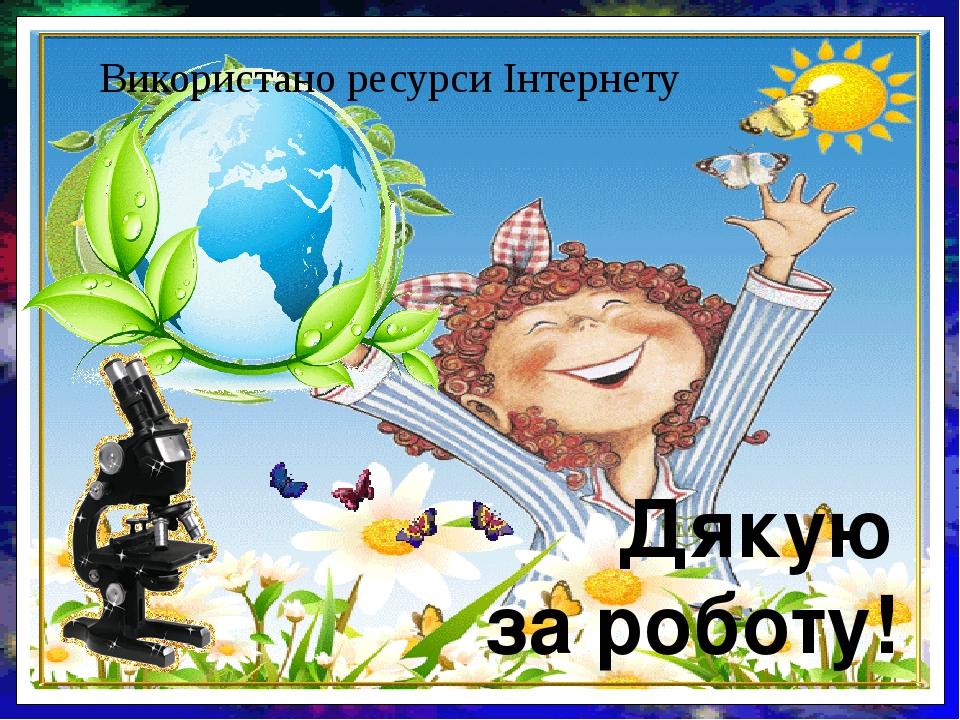 Дякую за роботу! Використано ресурси Інтернету