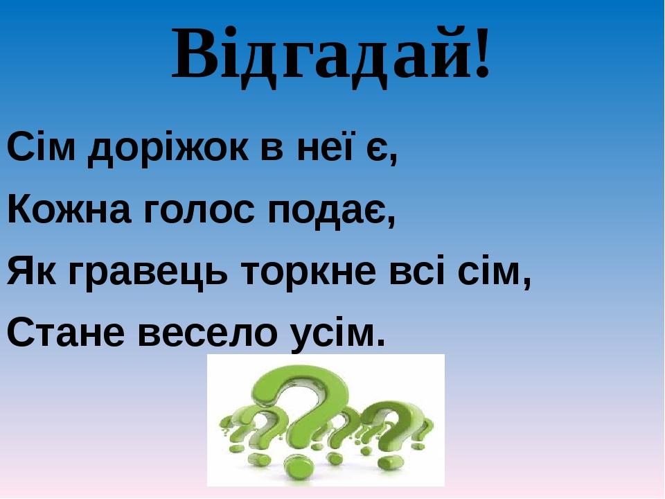 Відгадай! Сім доріжок в неї є, Кожна голос подає, Як гравець торкне всі сім, Стане весело усім.