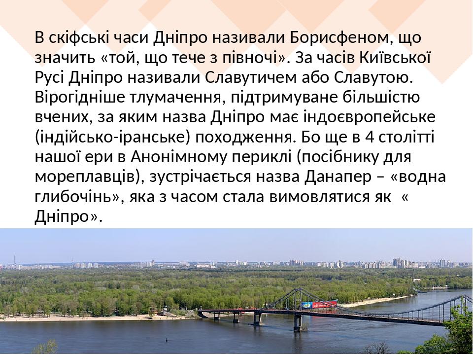 В скіфські часи Дніпро називали Борисфеном, що значить «той, що тече з півночі». За часів Київської Русі Дніпро називали Славутичем або Славутою. В...