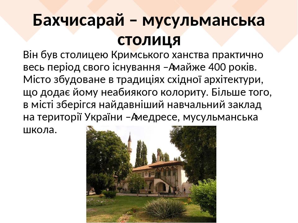 Бахчисарай – мусульманська столиця Він був столицею Кримського ханства практично весь період свого існування – майже 400 років. Місто збудоване в т...