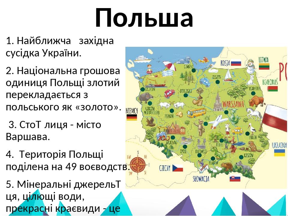 Польша 1. Найближча західна сусідка України. 2. Національна грошова одиниця Польщі злотий перекладається з польського як «золото». 3. Сто­лиця - мі...